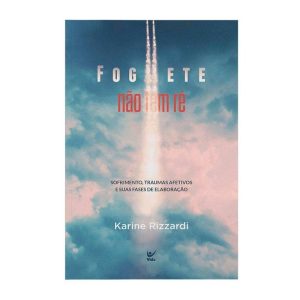 Foguete não tem ré: sofrimento,traumas afetivos e  - EDITORA VIDA