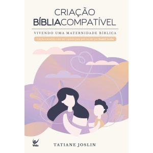 Criação Bíblia compatível: vivendo uma maternidade - EDITORA VIDA