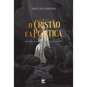 O cristão e a política: descubra como vencer a gue - EDITORA VIDA