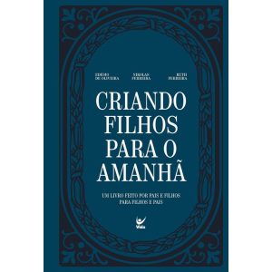 Criando filhos para o amanhã: Um livro feito por p - EDITORA VIDA