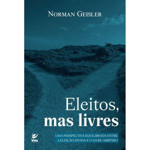Eleitos, mas livres: Uma perspectiva equilibrada e - EDITORA VIDA