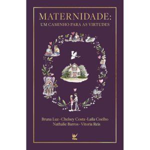 Maternidade: Um caminho para as virtudes - EDITORA VIDA
