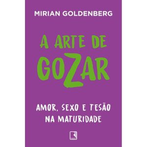 A ARTE DE GOZAR: AMOR, SEXO E TESÃO NA MATURIDADE - RECORD