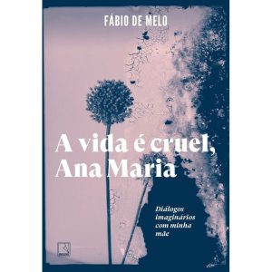 A VIDA É CRUEL, ANA MARIA: DIÁLOGOS IMAGINÁRIOS CO - RECORD