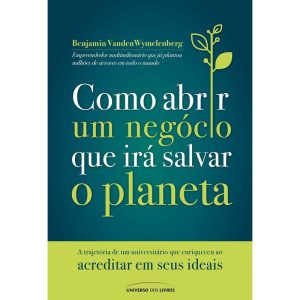 COMO ABRIR UM NEGÓCIO QUE IRÁ SALVAR O PLANETA: A  - UNIVERSO DOS LIVROS