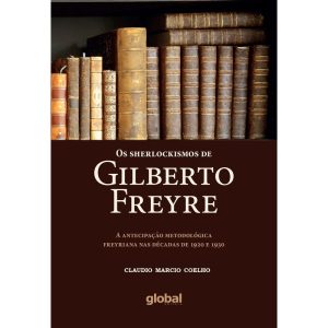 OS SHERLOCKISMOS DE GILBERTO FREYRE: A ANTECIPAÇÃO - GLOBAL EDITORA E DISTRIBUIDORA