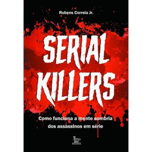 SERIAL KILLERS: COMO FUNCIONA A MENTE SOMBRIA DOS  - MATRIX