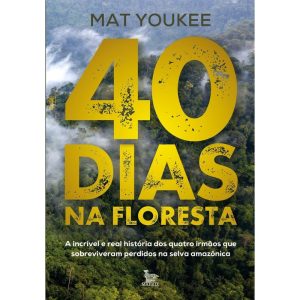 40 DIAS NA FLORESTA: A INCRÍVEL E REAL HISTÓRIA DO - MATRIX