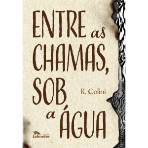 ENTRE AS CHAMAS, SOB A ÁGUA - EDITORA LABRADOR