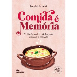COMIDA É MEMÓRIA: 23 HISTÓRIAS DE COZINHA PARA AQU - EDITORA LABRADOR