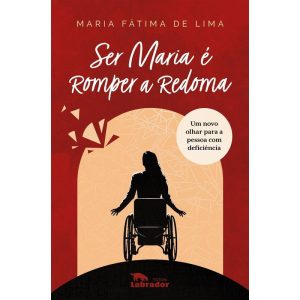 SER MARIA É ROMPER A REDOMA - EDITORA LABRADOR