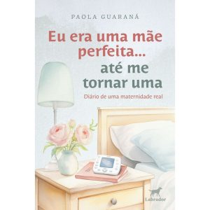 EU ERA UMA MÃE PERFEITA... ATÉ ME TORNAR UMA: DIÁR - EDITORA LABRADOR