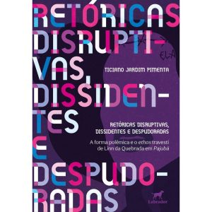 RETÓRICAS DISRUPTIVAS, DISSIDENTES E DESPUDORADAS: - EDITORA LABRADOR