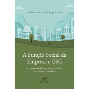 A FUNÇÃO SOCIAL DA EMPRESA E ESG: A RESPONSABILIDA - EDITORA LABRADOR
