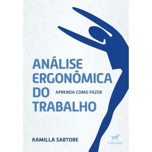 ANÁLISE ERGONÔMICA DO TRABALHO: APRENDA COMO FAZER - EDITORA LABRADOR