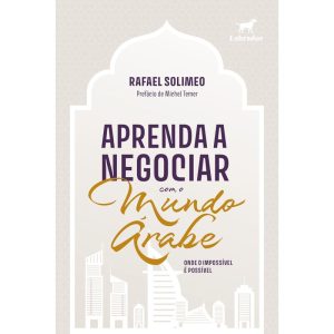 APRENDA A NEGOCIAR COM O MUNDO ÁRABE: ONDE O IMPOS - EDITORA LABRADOR