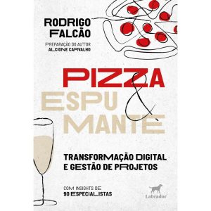 PIZZA & ESPUMANTE: TRANSFORMAÇÃO DIGITAL E GESTÃO  - EDITORA LABRADOR
