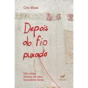 DEPOIS DO FIO PUXADO: UM RELATO SINCERO DE UMA BUS - EDITORA LABRADOR