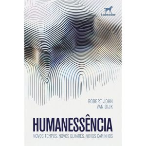 HUMANESSÊNCIA: NOVOS TEMPOS, NOVOS OLHARES, NOVOS  - EDITORA LABRADOR
