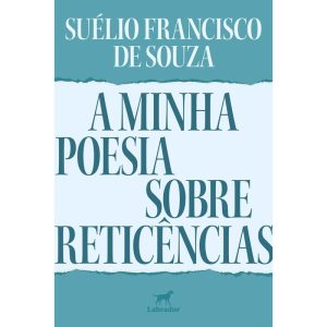 A MINHA POESIA SOBRE RETICÊNCIAS - EDITORA LABRADOR