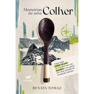 MEMÓRIAS DE UMA COLHER: COMO UMA COLHER DE PAU SE  - EDITORA LABRADOR