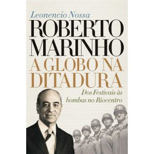 ROBERTO MARINHO: A GLOBO NA DITADURA: DOS FESTIVAI - NOVA FRONTEIRA