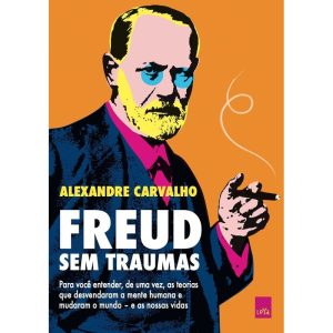 FREUD SEM TRAUMAS: PARA VOCÊ ENTENDER, DE UMA VEZ, - LEYA