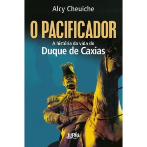 O pacificador: A história da vida do Duque de Caxi - L&PM
