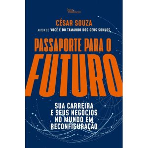 PASSAPORTE PARA O FUTURO: SUA CARREIRA E SEUS NEGÓ - BEST BUSINESS