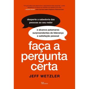 FAÇA A PERGUNTA CERTA: DESPERTE A SABEDORIA DAS PE - BEST BUSINESS