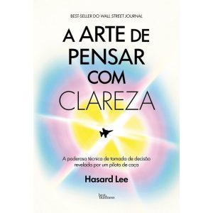 A ARTE DE PENSAR COM CLAREZA: A PODEROSA TÉCNICA D - BEST BUSINESS