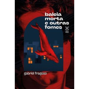 BALEIA MORTA E OUTRAS FOMES - EDITORA MOINHOS