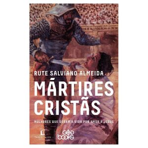 MÁRTIRES CRISTÃS: MULHERES QUE DERAM A VIDA POR AM - THOMAS NELSON BRASIL