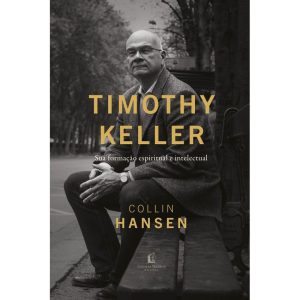 TIMOTHY KELLER: SUA FORMAÇÃO ESPIRITUAL E INTELECT - THOMAS NELSON BRASIL