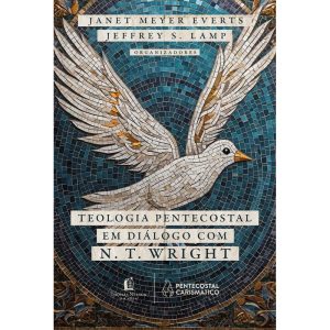 TEOLOGIA PENTECOSTAL EM DIÁLOGO COM N. T. WRIGHT - THOMAS NELSON BRASIL