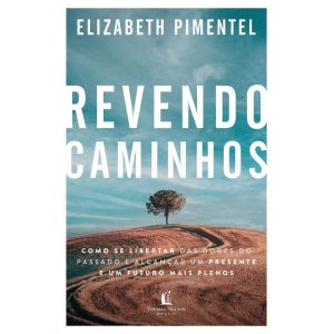 REVENDO CAMINHOS: COMO SE LIBERTAR DAS DORES DO PA - THOMAS NELSON BRASIL