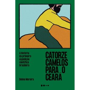 Catorze camelos para o Ceará: A história da primei - TODAVIA