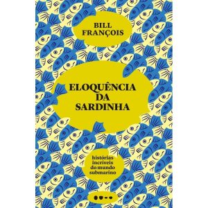 Eloquência da sardinha: histórias incríveis do mun - TODAVIA