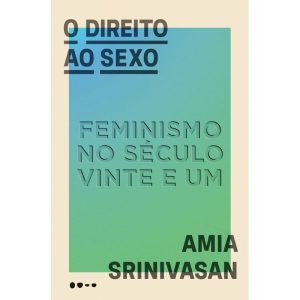 O direito ao sexo: feminismo no século vinte e um - TODAVIA