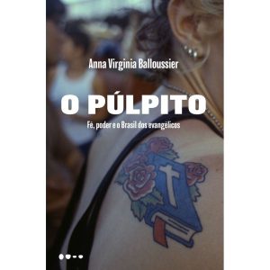 O púlpito: fé, poder e o Brasil dos evangélicos -  - TODAVIA