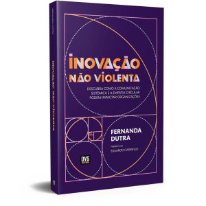 INOVAÇÃO NÃO VIOLENTA - DESCUBRA COMO A COMUNICAÇÃ - DVS EDITORA