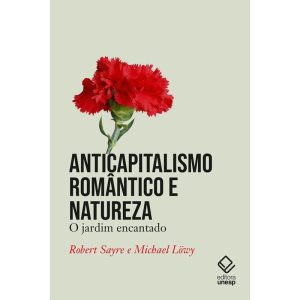 ANTICAPITALISMO ROMÂNTICO E NATUREZA: O JARDIM ENC - EDITORA UNESP