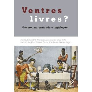 VENTRES LIVRES?: GÊNERO, MATERNIDADE E LEGISLAÇÃO - EDITORA UNESP