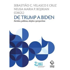DE TRUMP A BIDEN: PARTIDOS, POLÍTICAS, ELEIÇÕES E  - EDITORA UNESP