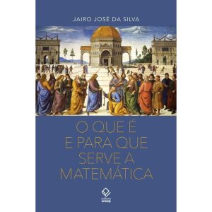 O QUE É E PARA QUE SERVE A MATEMÁTICA - EDITORA UNESP