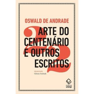 ARTE DO CENTENÁRIO E OUTROS ESCRITOS - EDITORA UNESP
