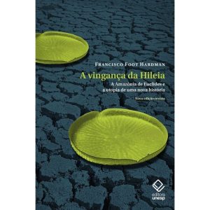 A VINGANÇA DA HILEIA - NOVA EDIÇÃO: A AMAZÔNIA DE  - EDITORA UNESP