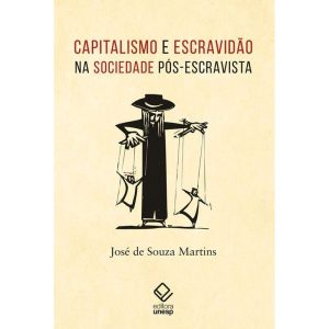 CAPITALISMO E ESCRAVIDÃO NA SOCIEDADE PÓS-ESCRAVIS - EDITORA UNESP