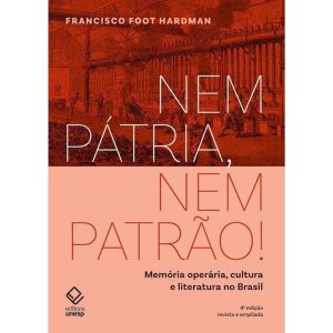 NEM PÁTRIA, NEM PATRÃO! - 4 EDIÇÃO: MEMÓRIA OPERÁR - EDITORA UNESP