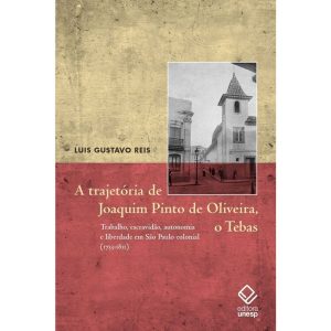 A TRAJETÓRIA DE JOAQUIM PINTO DE OLIVEIRA, O TEBAS - EDITORA UNESP